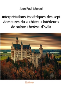 Image de Interprétations ésotériques des sept demeures du " Château intérieur " de sainte Thérèse d'Av