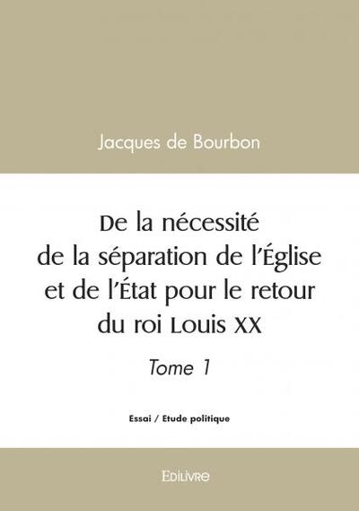 Picture of De la nécessité de la séparation de l'église et de l'état pour le retour du roi louis xx