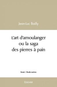 Image de L'art d'amoulanger ou la saga des pierres à pain