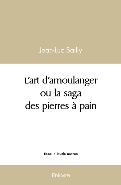 Image de L'art d'amoulanger ou la saga des pierres à pain