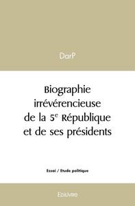 Picture of Biographie irrévérencieuse de la 5e république et de ses présidents