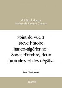 Picture of Point de vue 2 brève histoire franco algérienne : zones d’ombre, deux immortels et des dégâts…