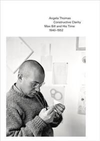 Picture of Constructive Clarity Max Bill and His Time. 1940-1952 /anglais