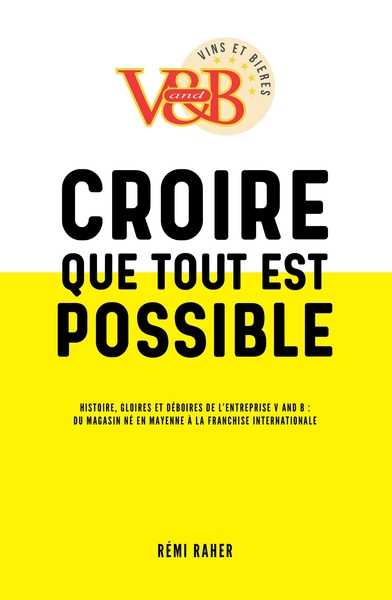 Picture of CROIRE QUE TOUT EST POSSIBLE - Histoire, gloires et déboires de l'entreprise V and B