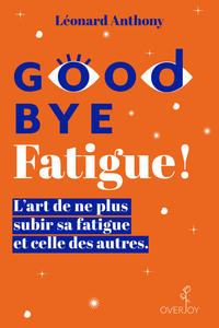 Picture of Goodbye Fatigue ! L'art de ne plus subir sa fatigue et celle des autres