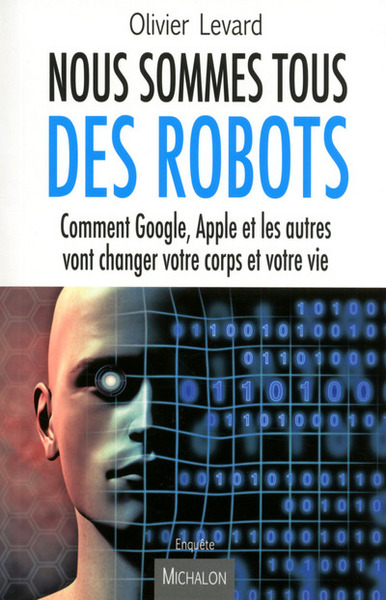 Picture of Nous sommes tous des robots:Comment Google, Apple et les autres vont changer votre corps et votre vi