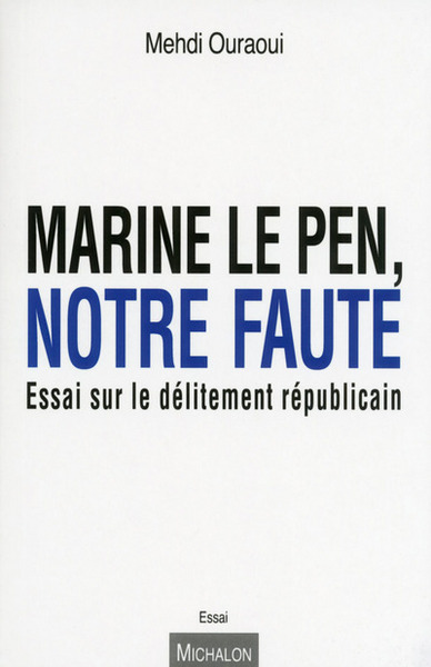 Image de Marine Le Pen, notre faute. Essai sur le délitement républicain