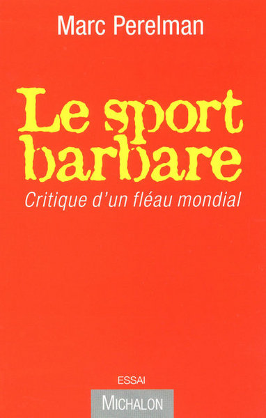 Image de LE SPORT BARBARE - CRITIQUE D'UN FLEAU MONDIAL