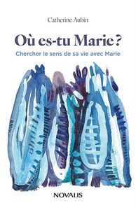 Image de OU ES-TU MARIE ? CHERCHER LE SENS DE SA VIE AVEC MARIE