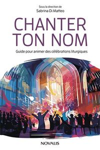 Image de CHANTER TON NOM. GUIDE POUR ANIMER DES CELEBRATIONS LITURGIQUES
