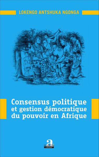 Image de Consensus politique et gestion démocratique du pouvoir en Afrique