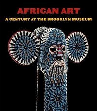 Picture of African Art A Century at the Brooklyn Museum /anglais