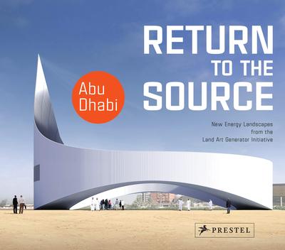Picture of Return To The Source New Energy Landscapes From The Land Art Generator Initiative Abu Dhabi /anglais