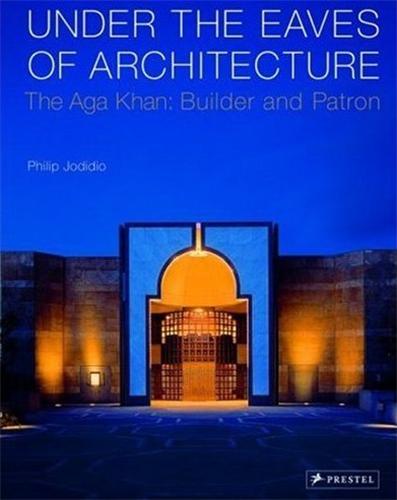 Image de Under the Eaves of Architecture The Aga Khan Builder and Patron /anglais