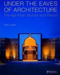 Image de Under the Eaves of Architecture The Aga Khan Builder and Patron /anglais