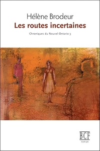 Image de Les routes incertaines: Chroniques du Nouvel-Ontario, tome 3