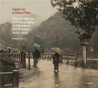 Picture of Japan on a Glass Plate: The Adventure of Photography in Yokohama and Beyond, 1853-1912 /anglais