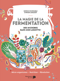 Image de La magie de la fermentation : des microbes dans mon assiette ! : micro-organismes, nutrition, révolution