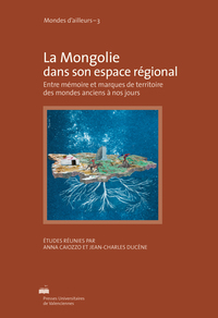 Image de La Mongolie dans son espace régional - entre mémoire et marques de territoire des mondes anciens à nos jours