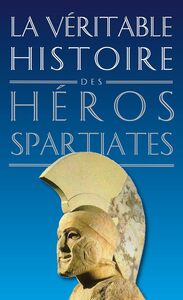 Image de La Véritable Histoire des héros spartiates