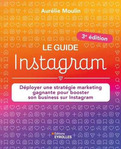 Image de Le guide Instagram : Déployer une stratégie marketing gagnante pour booster son business sur Instagram (3e édition)