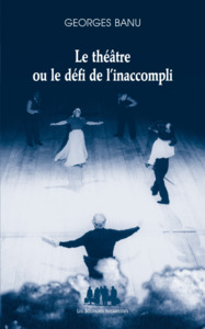 Image de Le théâtre ou le défi de l'inaccompli