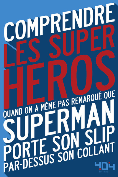 Image de Comprendre les super-héros - Quand on a même pas remarqué que Superman porte son slip par dessus son