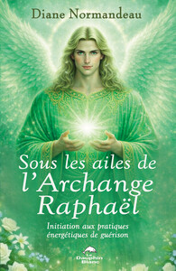 Picture of Sous les ailes de l'Archange Raphaël - Initiation aux pratiques énergétiques de guérison