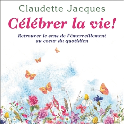 Image de Célébrer la vie ! Retrouver le sens de l'émerveillement au coeur du quotidien