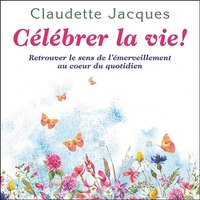 Image de Célébrer la vie ! Retrouver le sens de l'émerveillement au coeur du quotidien