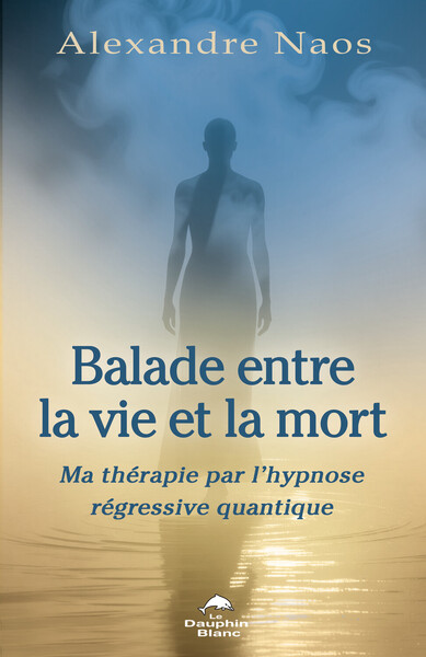 Image de Balade entre la vie et la mort - Ma thérapie par l'hypnose régressive quantique