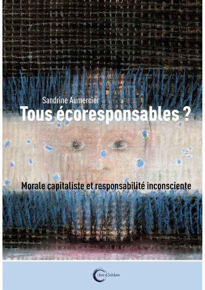 Picture of Tous écoresponsables ? - capitalisme vert et responsabilité inconsciente