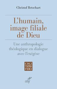 Image de L'HUMAIN, IMAGE FILIALE DE DIEU - UNE ANTHROPOLOGIE THEOLOGIQUE EN DIALOGUE AVEC L'EXEGESE