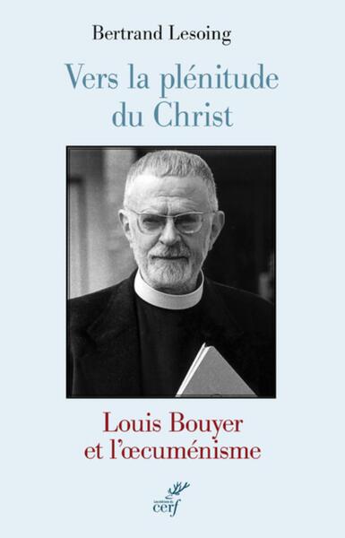 Image de VERS LA PLÉNITUDE DU CHRIST. LOUIS BOUYER ET L'OECUMÉNISME