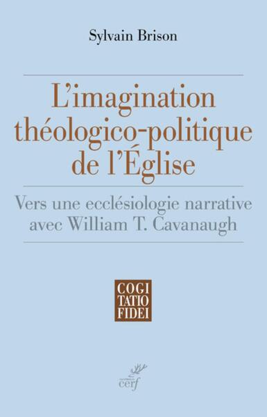 Image de L'IMAGINATION THEOLOGICO-POLITIQUE DE L'EGLISE - VERS UNE ECCLESIOLOGIE NARRATIVE AVEC WILLIAM T. CA