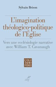 Image de L'IMAGINATION THEOLOGICO-POLITIQUE DE L'EGLISE - VERS UNE ECCLESIOLOGIE NARRATIVE AVEC WILLIAM T. CA
