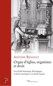 Image de ORGUE D'EGLISE, ORGANISTES ET DROIT - UNE ETUDE HISTORIQUE, THEOLOGIQUE, EN DROIT CANONIQUE ET EN DR
