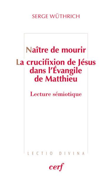 Picture of NAITRE DE MOURIR - LA CRUCIFIXION DE JESUS DANS L'EVANGILE DE MATTHIEU