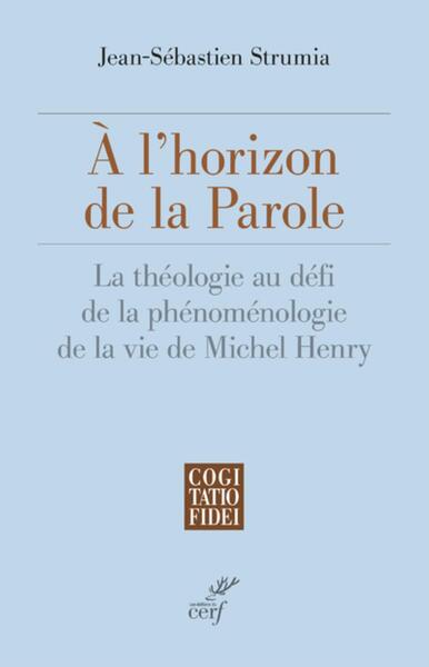 Image de A L'HORIZON DE LA PAROLE - LA THEOLOGIE AU DEFI DELA PHENOMENOLOGIE DE LA VIE DE MICHEL HENRY