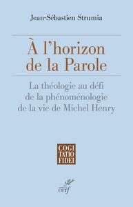 Image de A L'HORIZON DE LA PAROLE - LA THEOLOGIE AU DEFI DELA PHENOMENOLOGIE DE LA VIE DE MICHEL HENRY