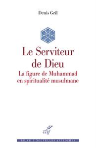 Image de LE SERVITEUR DE DIEU - LA FIGURE DE MUHAMMAD EN SPIRITUALITE MUSULMANE