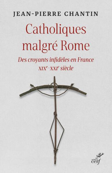 Picture of CATHOLIQUES MALGRE ROME - DES CROYANTS INFIDELES EN FRANCE XIXE-XXIE SIECLE