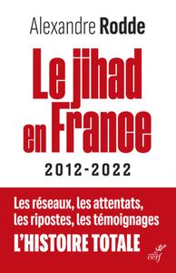Picture of LE JIHAD EN FRANCE - 2012-2022 - LES RESEAUX, LESATTENTATS, LES RIPOSTES, LES TEMOIGNAGES, L'HISTOI