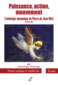 Image de PUISSANCE, ACTION, MOUVEMENT - L'ONTOLOGIE DYNAMIQUE DE PIERRE DE JEAN OLIVI (1248-1298)