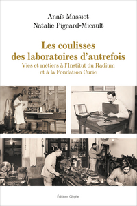 Picture of Les coulisses des laboratoires d'autrefois - vies et métiers à l'Institut du Radium et à la Fondation Curie