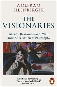 Picture of The Visionaries : Arendt, Beauvoir, Rand, Weil and the Salvation of Philosophy /anglais