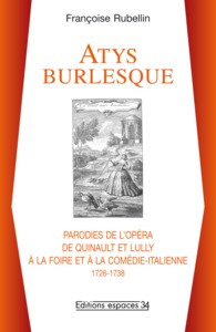 Picture of Atys burlesque,  parodies de l'opéra de Quinault et Lully à la Foire et à la Comédie-Italienne : 1726-1738