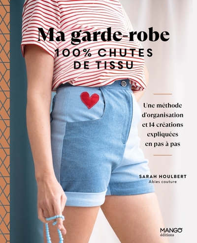 Image de Ma garde-robe 100 % chutes de tissu, une méthode d'organisation et 14 créations expliquées en pas à