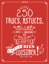 Picture of LES 250 TRUCS, ASTUCES, IDEES, SECRETS ET TOURS DE MAIN A ESSAYER POUR (ENFIN) BIEN CUISINER