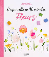 Image de L'aquarelle en 30 minutes : fleurs